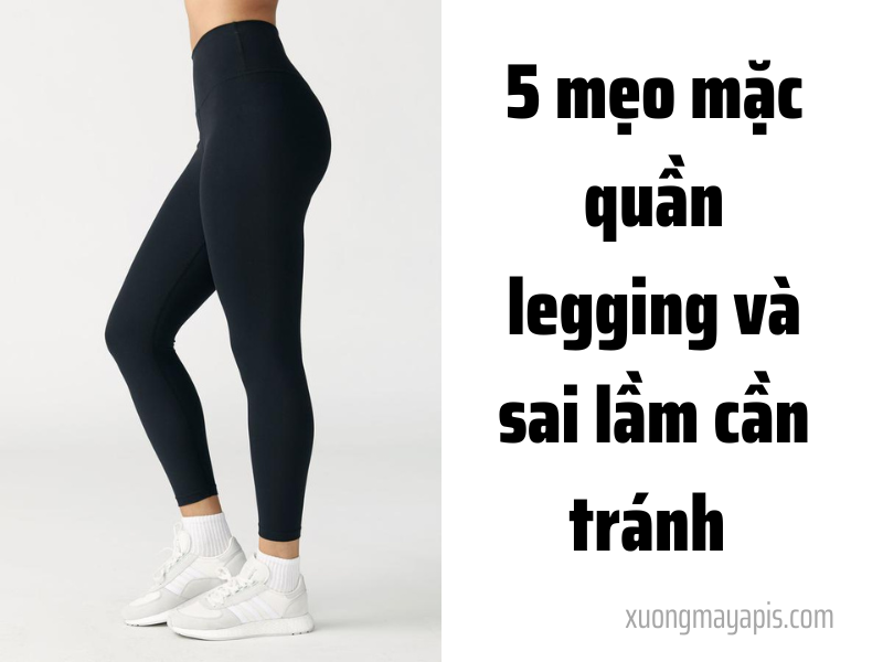 5 mẹo mặc quần legging và sai lầm cần tránh