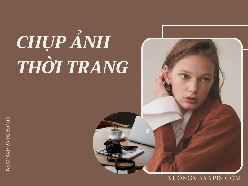 Chụp ảnh thời trang là gì? 10 bước để có buổi chụp hiệu quả