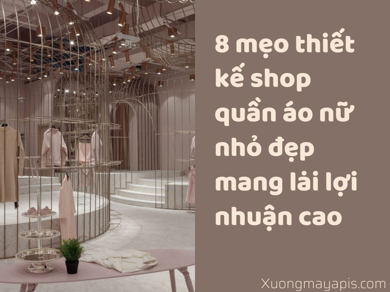 8 mẹo thiết kế shop quần áo nữ nhỏ đẹp mang lại lợi nhuận cao
