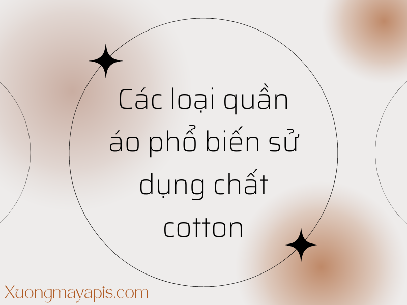 Chất cotton được sử dụng trong các loại quần áo nào?